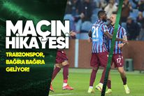 Maçın Hikâyesi: Trabzonspor bağıra, bağıra geliyor!