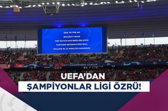 UEFA, Şampiyonlar Ligi Finali için özür diledi!