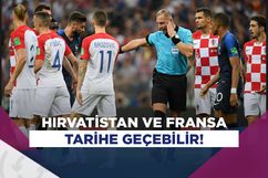 Hırvatistan ve Fransa tarihe geçebilir!