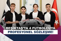 Beşiktaş’ta 4 futbolcu, profesyonel oldu!
