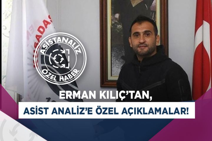 Erman Kılıç, Asist Analiz’in sorularını yanıtladı!